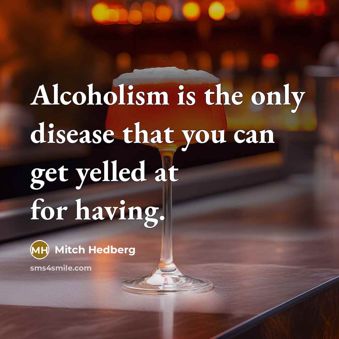 “Alcoholism is the only disease that you can get yelled…” quote by Mitch Hedberg