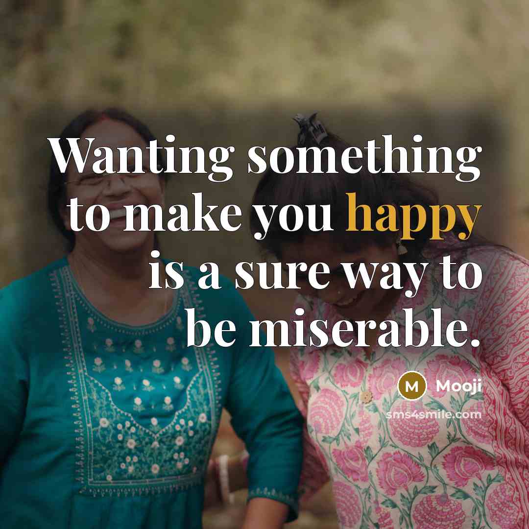 “Wanting something to make you happy is a sure way…” quote by Mooji
