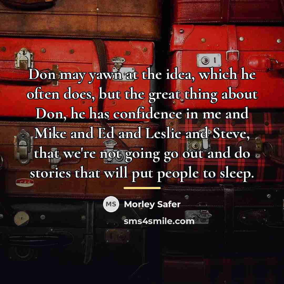 “Don may yawn at the idea, which he often does,…” quote by Morley Safer