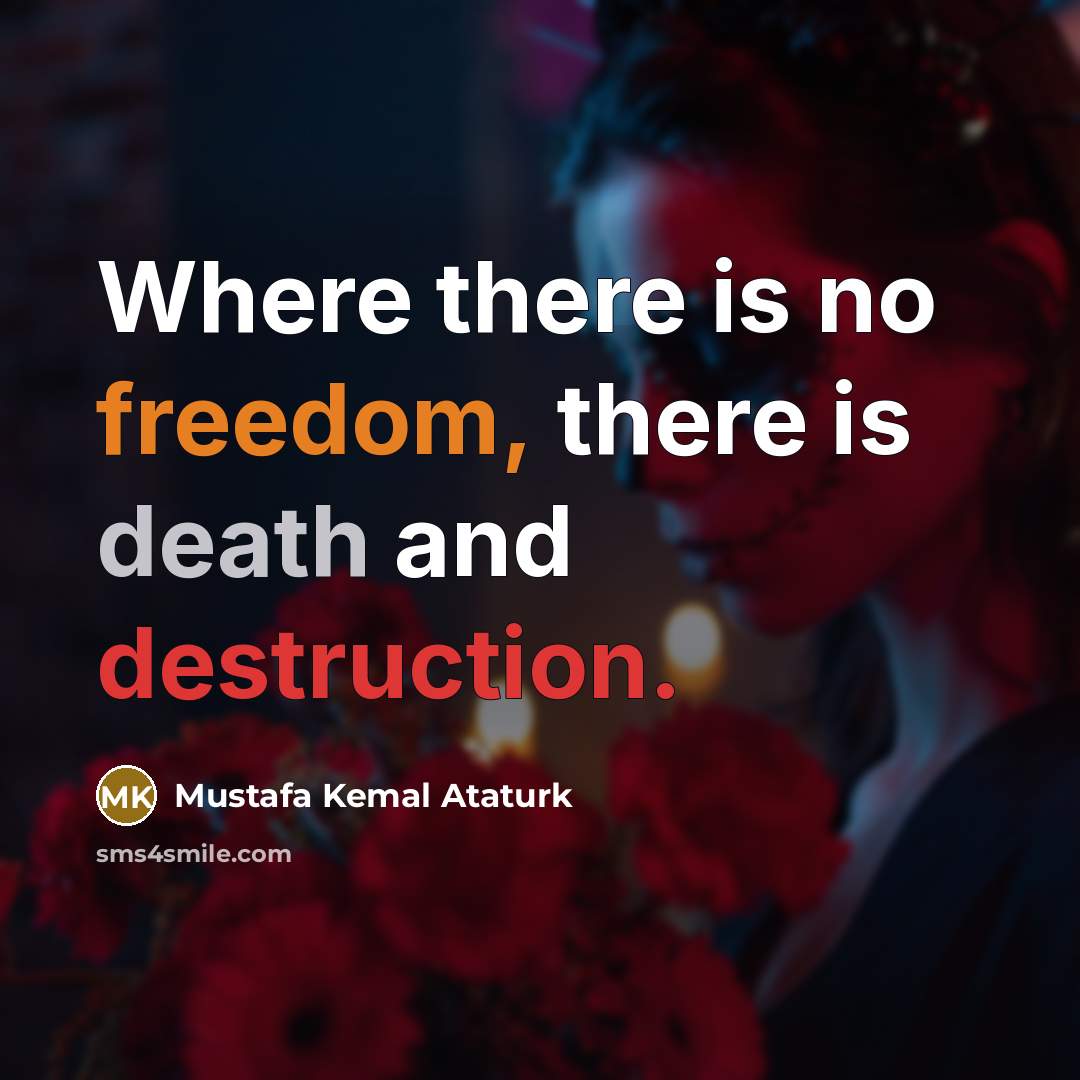“Where there is no freedom, there is death and destruction.…” quote by Mustafa Kemal Ataturk