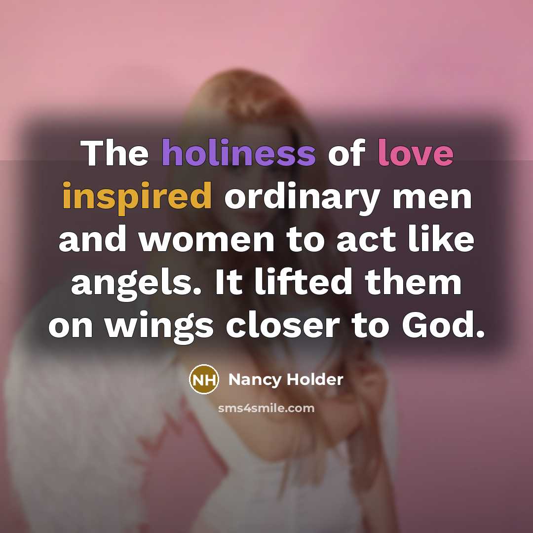 “The holiness of love inspired ordinary men and women to…” quote by Nancy Holder