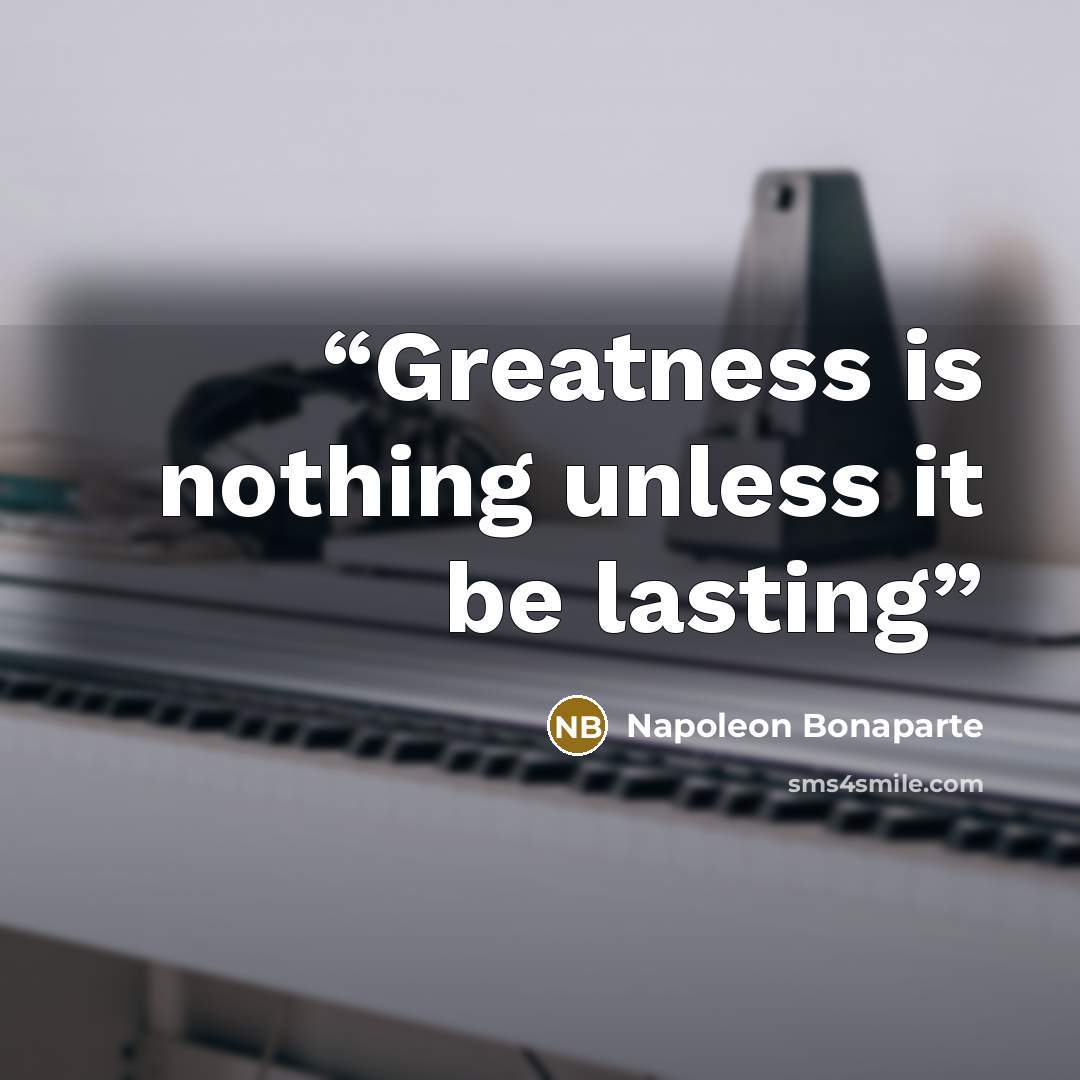 “Greatness is nothing unless it be lasting” quote by Napoleon Bonaparte