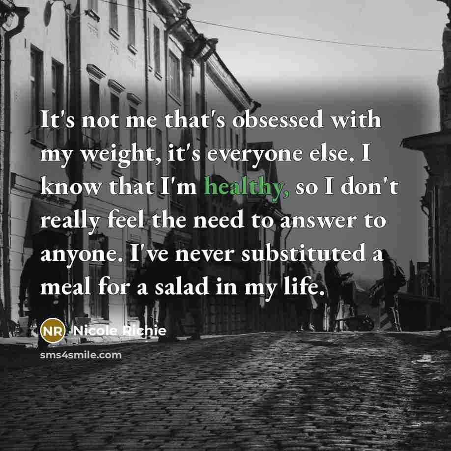 “It's not me that's obsessed with my weight, it's everyone…” quote by Nicole Richie