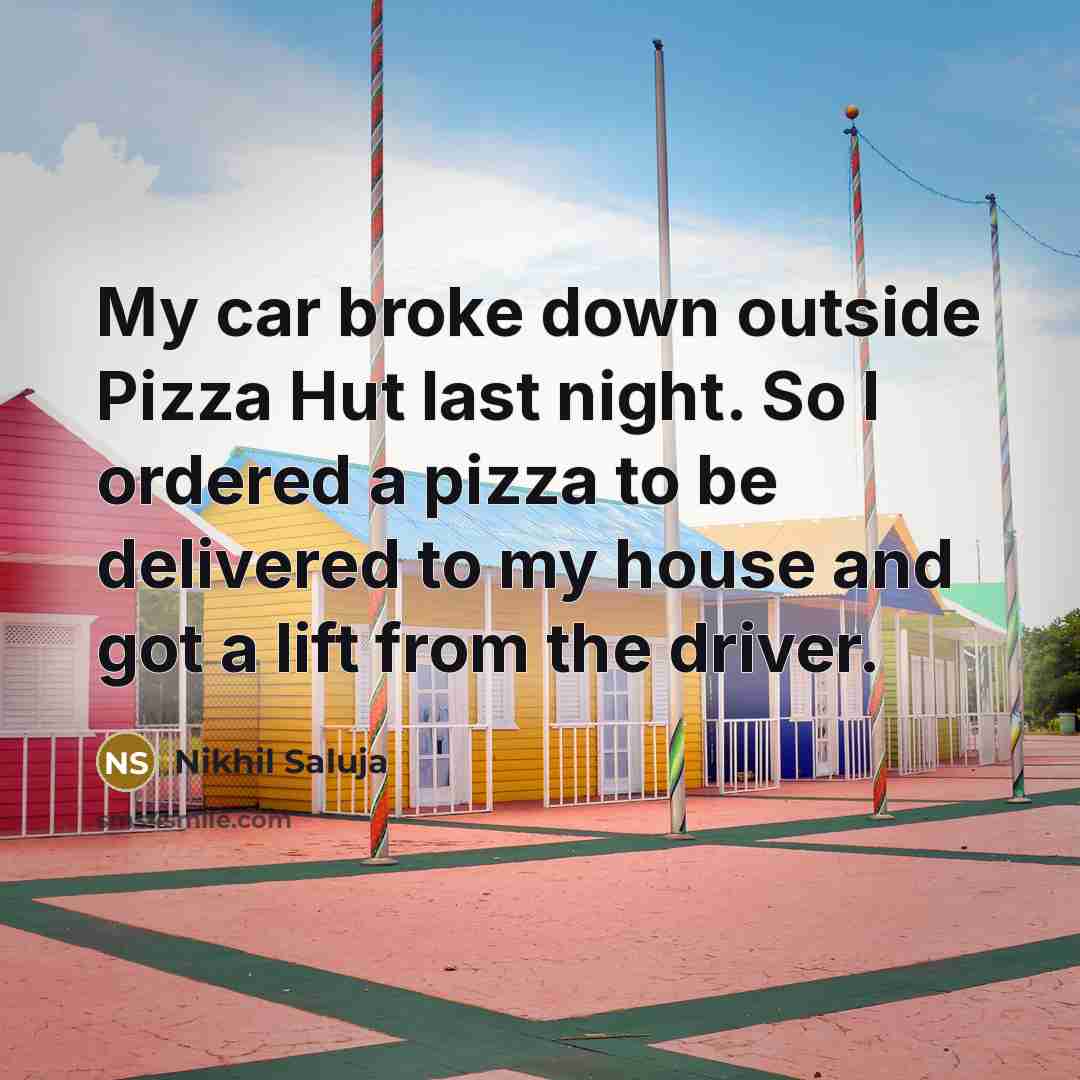 “My car broke down outside Pizza Hut last night. So…” quote by Nikhil Saluja