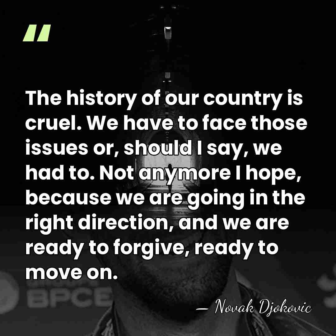 The history of our country is cruel. We have to face those&hellip; - Novak Djokovic