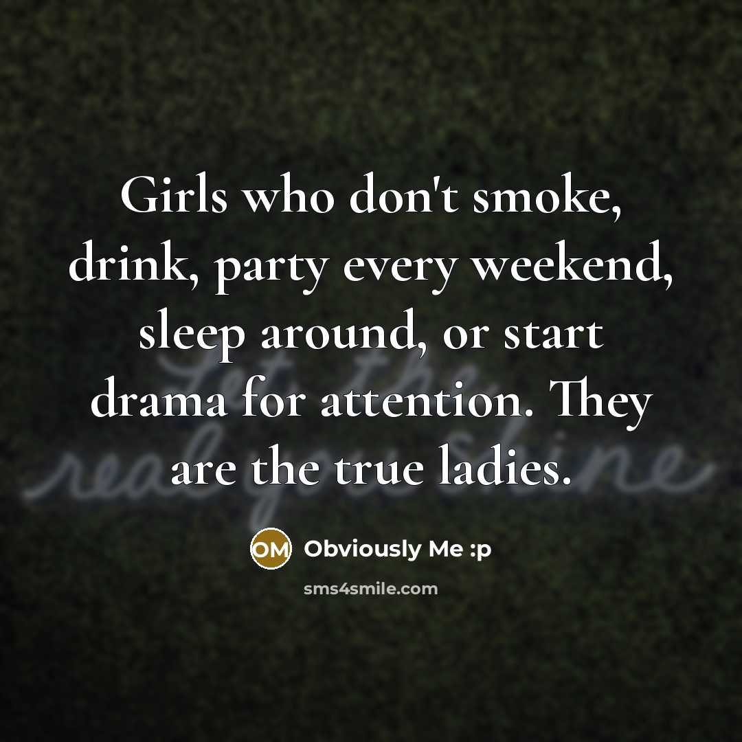 “Girls who don't smoke, drink, party every weekend, sleep around,…” quote by Obviously Me :p