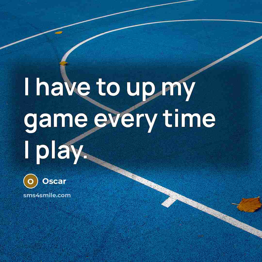 “I have to up my game every time I play.…” quote by Oscar
