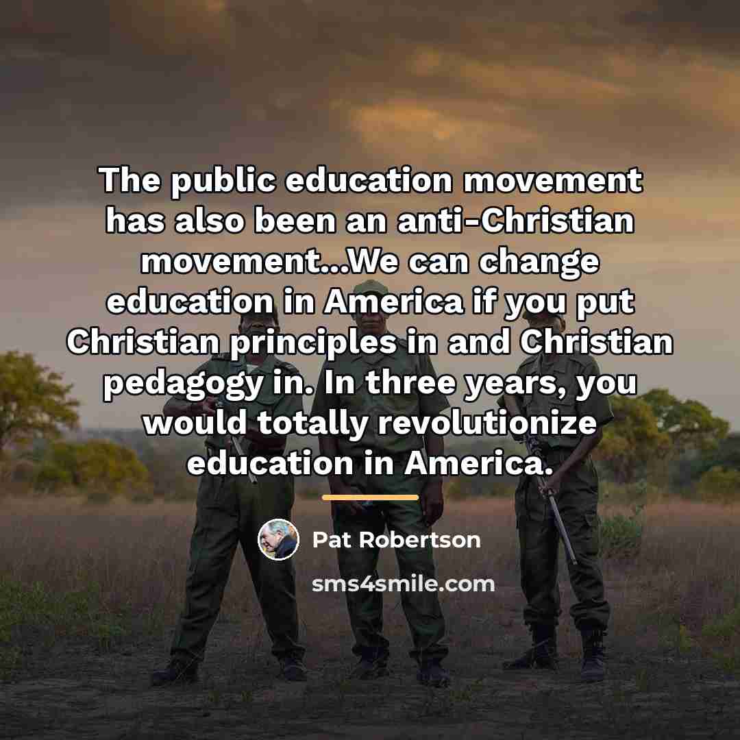 “The public education movement has also been an anti-Christian movement...We…” quote by Pat Robertson