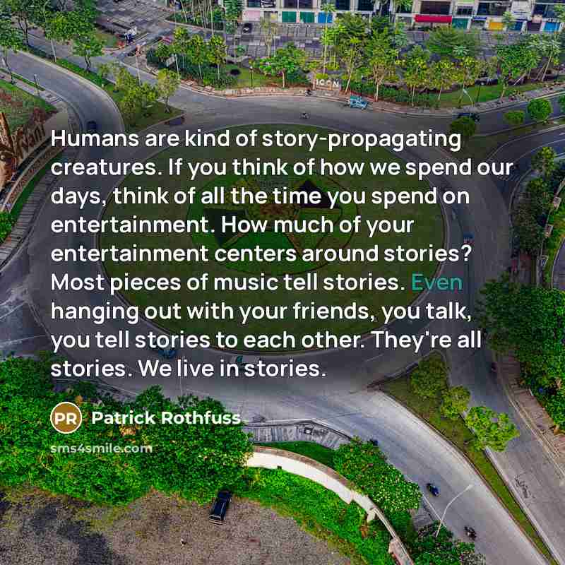 “Humans are kind of story-propagating creatures. If you think of…” quote by Patrick Rothfuss