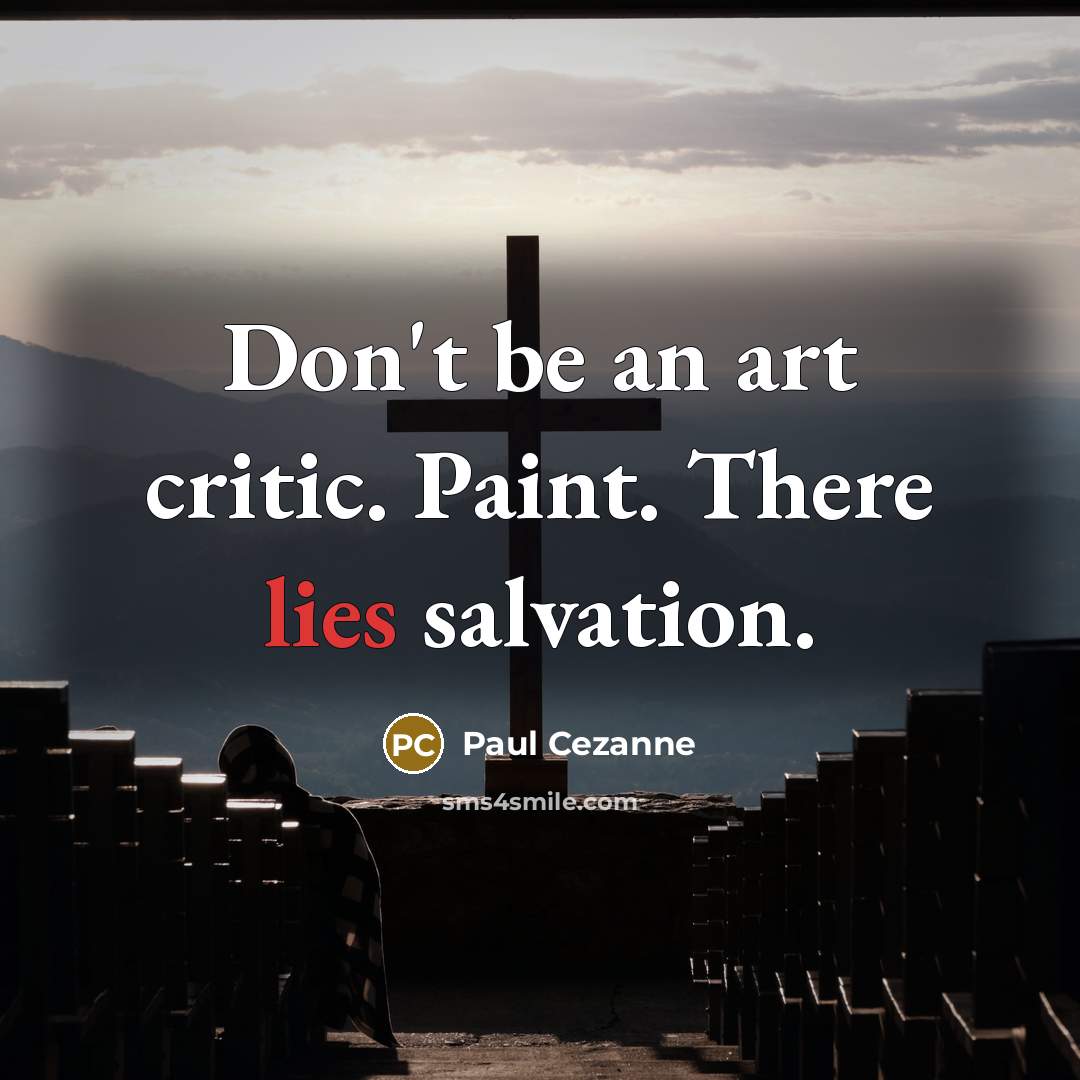 “Don't be an art critic. Paint. There lies salvation.…” quote by Paul Cezanne