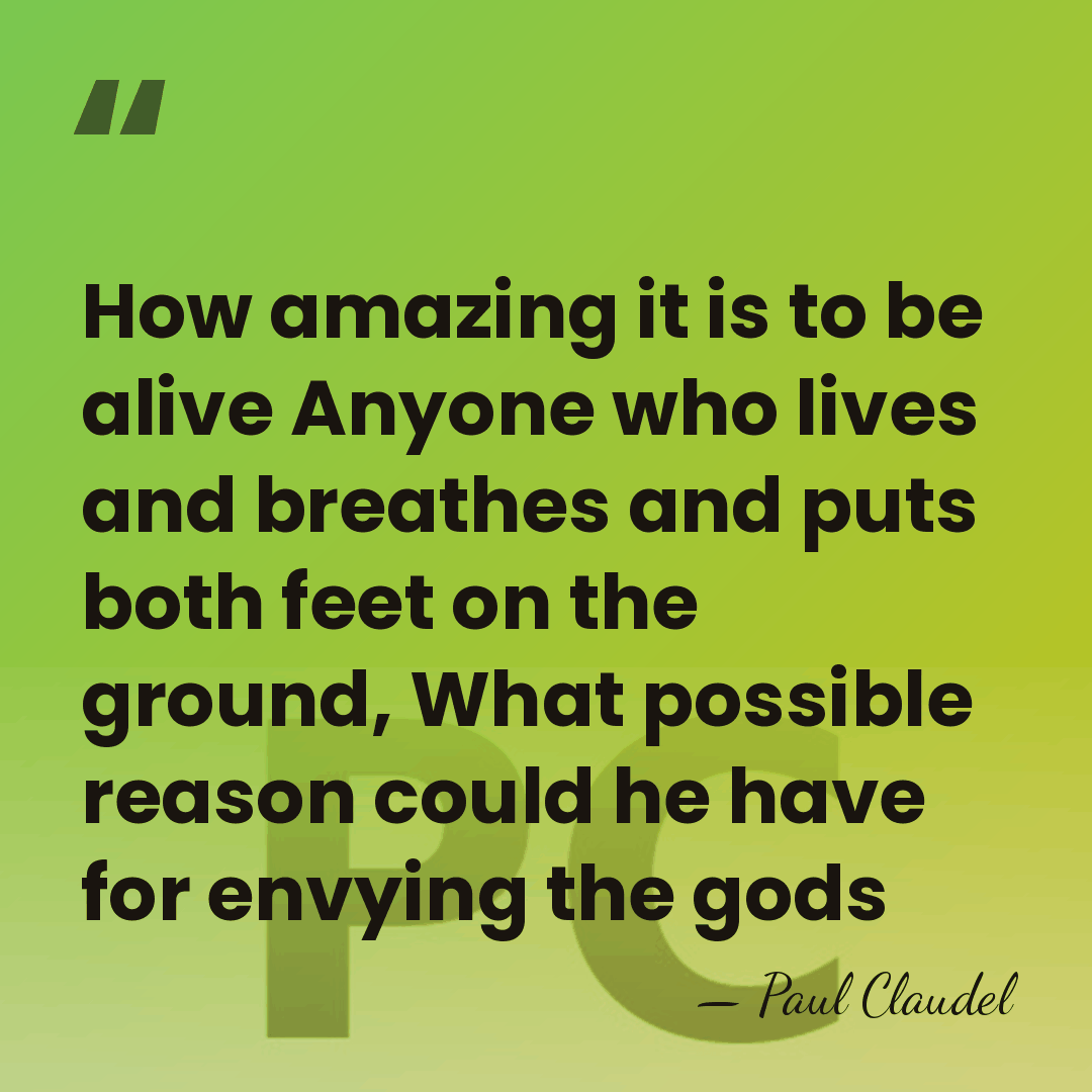 How amazing it is to be alive Anyone who lives and breathes&hellip; - Paul Claudel