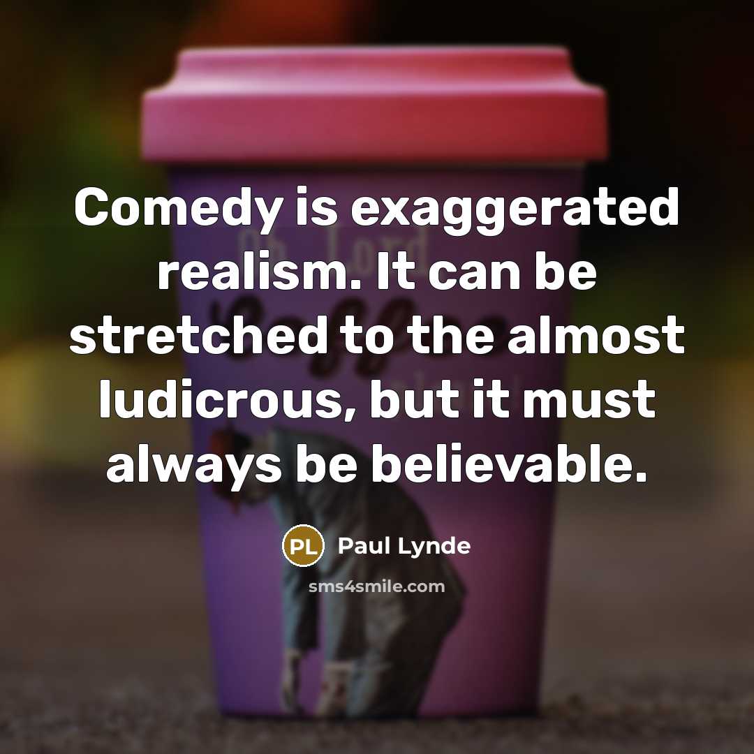 “Comedy is exaggerated realism. It can be stretched to the…” quote by Paul Lynde