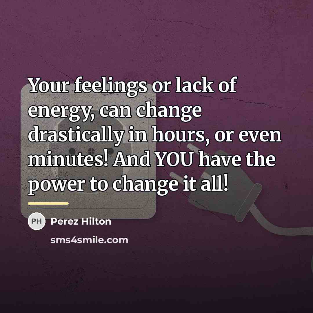 “Your feelings or lack of energy, can change drastically in…” quote by Perez Hilton
