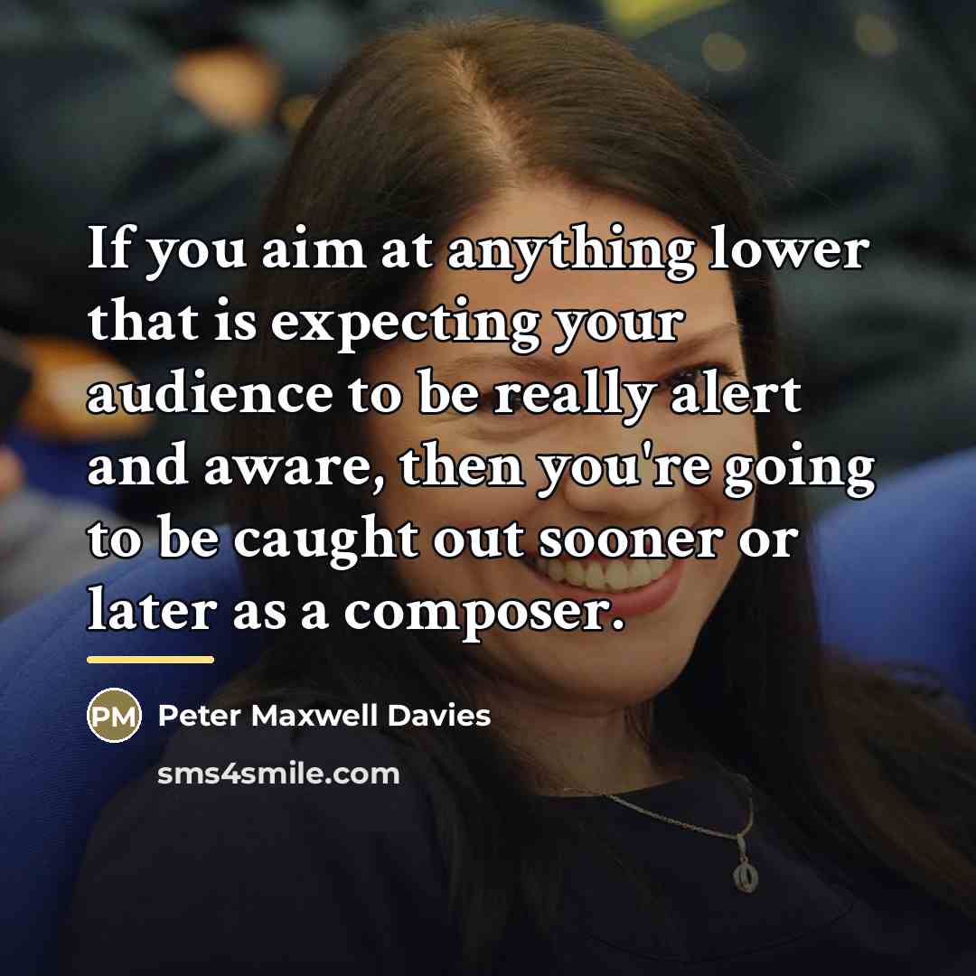 “If you aim at anything lower that is expecting your…” quote by Peter Maxwell Davies