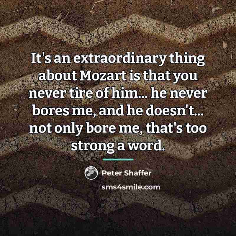 “It's an extraordinary thing about Mozart is that you never…” quote by Peter Shaffer