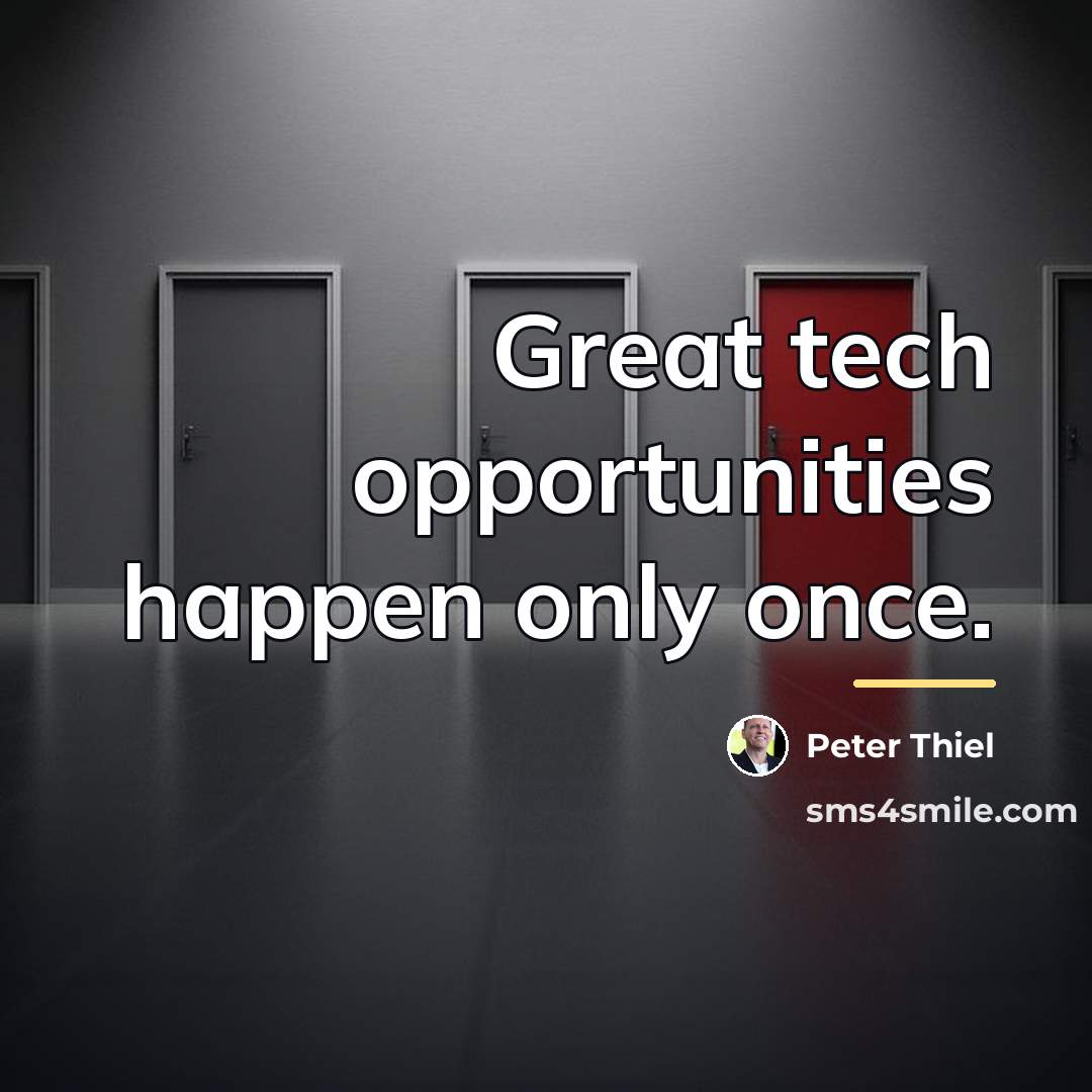 “Great tech opportunities happen only once.…” quote by Peter Thiel