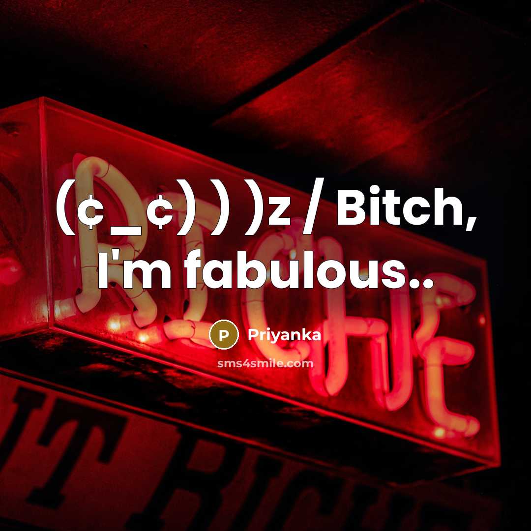 “(¢_¢) ) )z / Bitch, I'm fabulous..…” quote by Priyanka