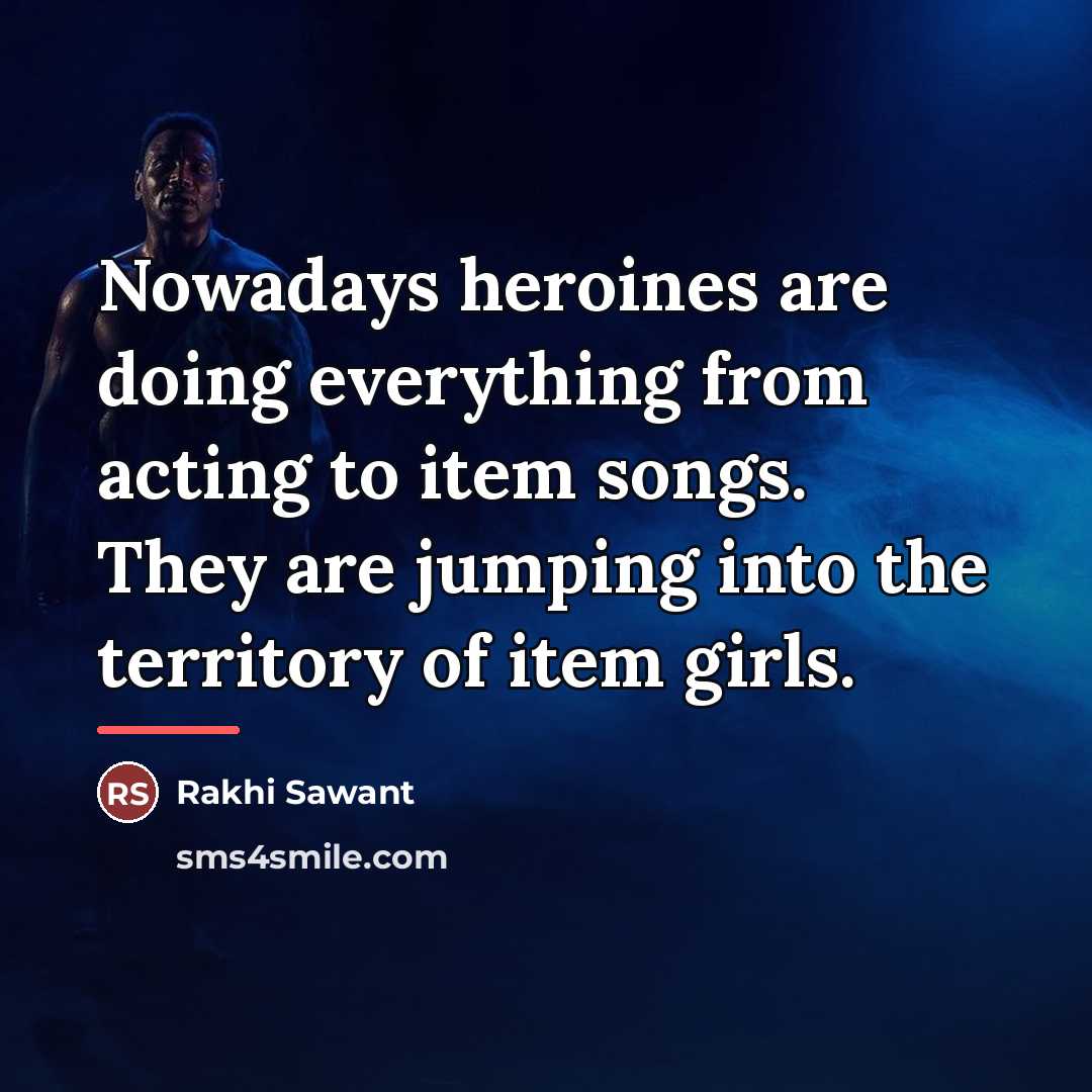 “Nowadays heroines are doing everything from acting to item songs.…” quote by Rakhi Sawant