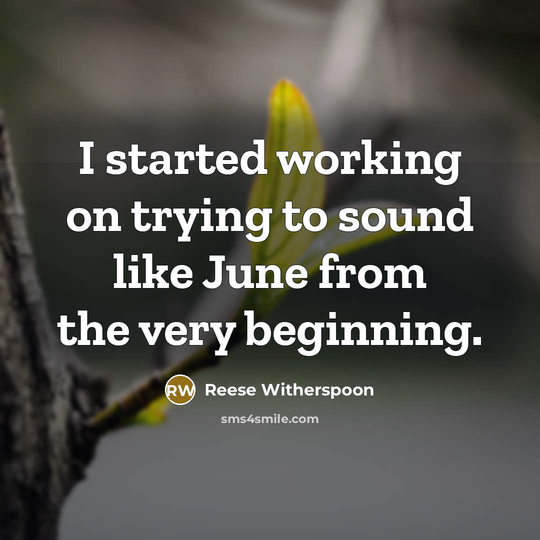 “I started working on trying to sound like June from the very beginning.” quote by Reese Witherspoon