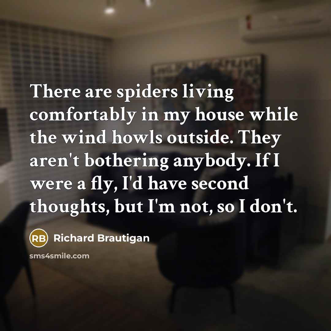 “There are spiders living comfortably in my house while the…” quote by Richard Brautigan