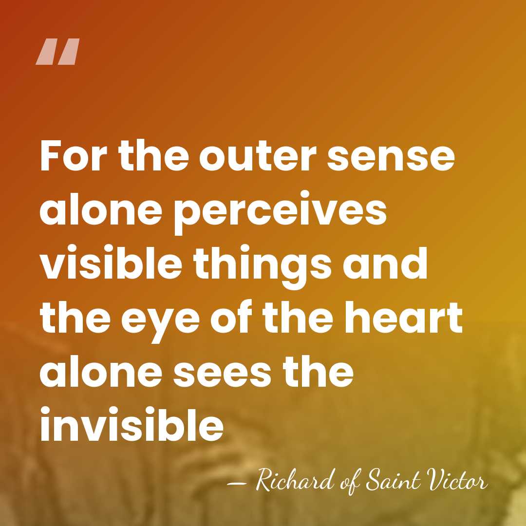 For the outer sense alone perceives visible things and the eye of&hellip; - Richard of Saint Victor