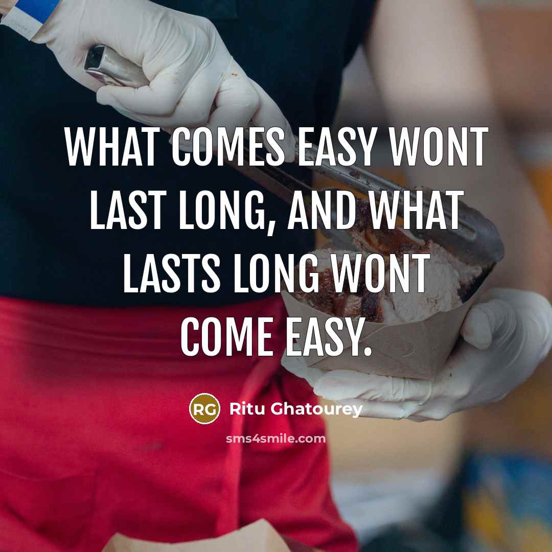 “What comes easy wont last long, and what lasts long…” quote by Ritu Ghatourey