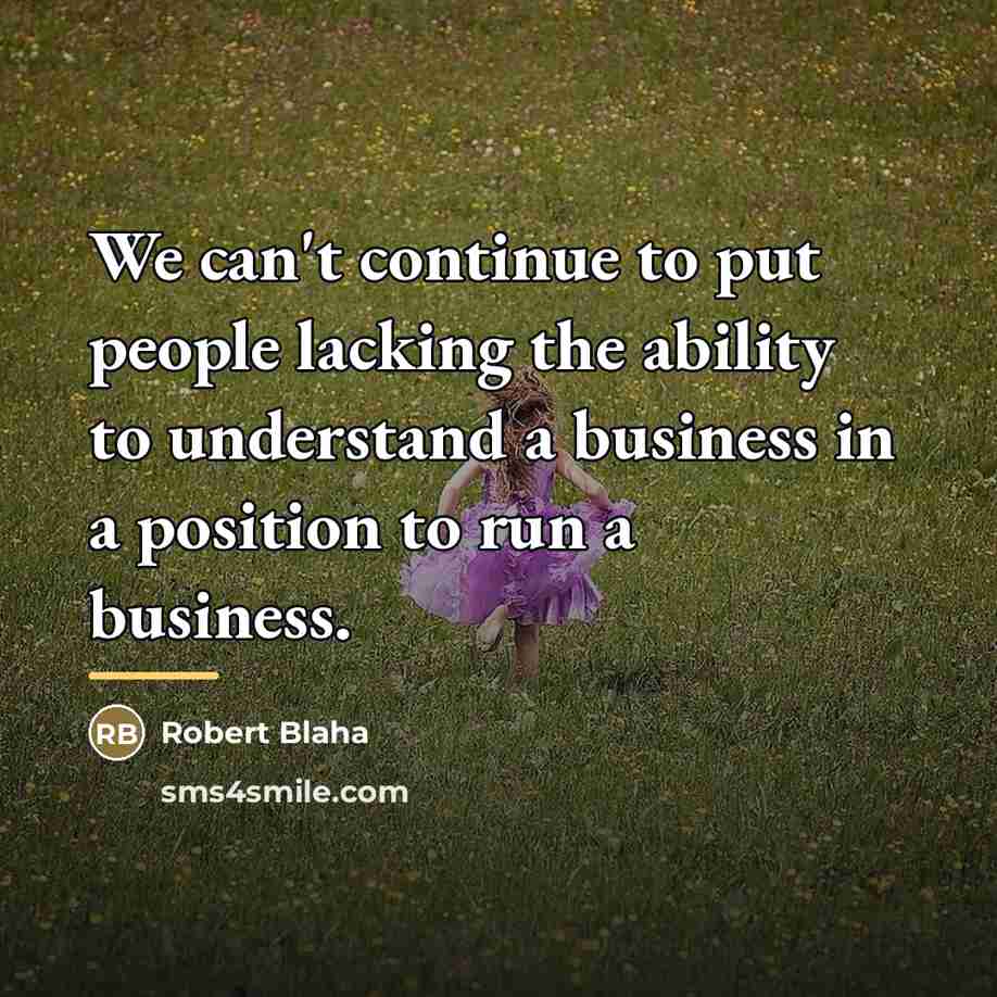 “We can't continue to put people lacking the ability to…” quote by Robert Blaha