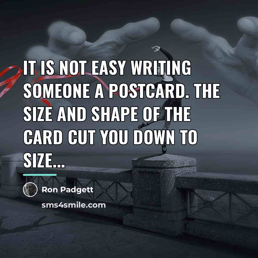 “It is not easy writing someone a postcard. The size…” quote by Ron Padgett