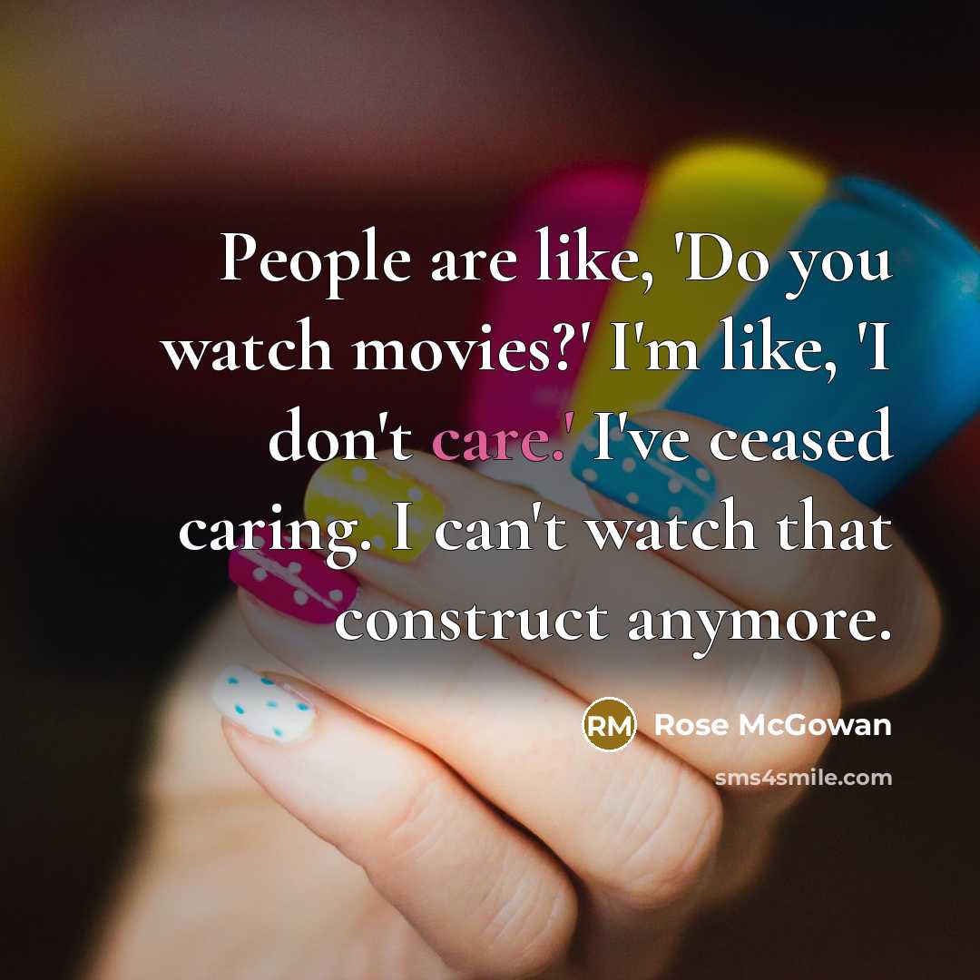 “People are like, 'Do you watch movies?' I'm like, 'I…” quote by Rose McGowan