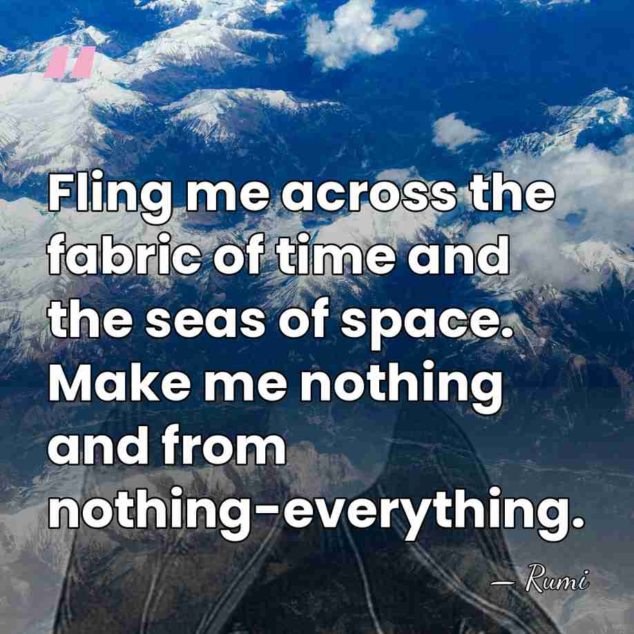 Fling me across the fabric of time and the seas of space.&hellip; - Rumi