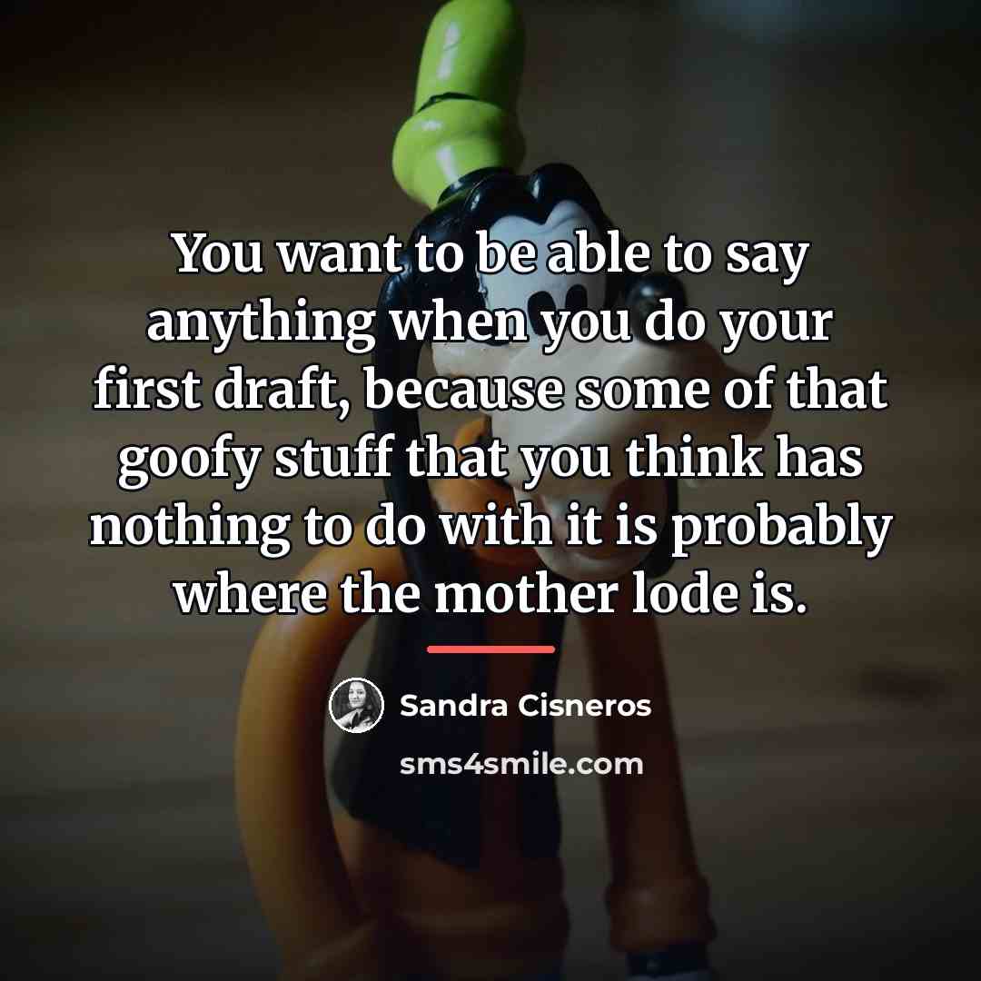 “You want to be able to say anything when you…” quote by Sandra Cisneros