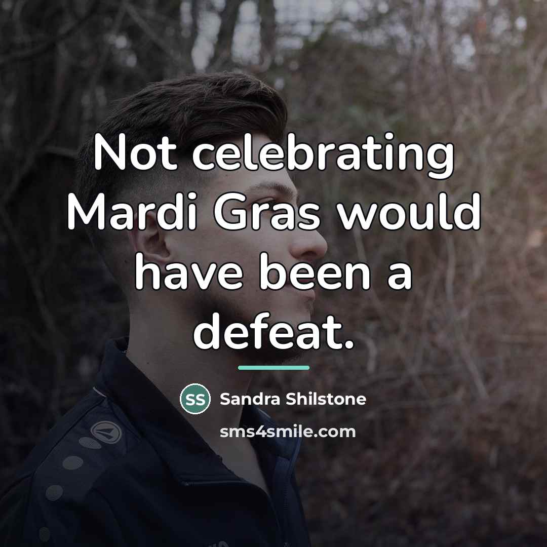 “Not celebrating Mardi Gras would have been a defeat.…” quote by Sandra Shilstone