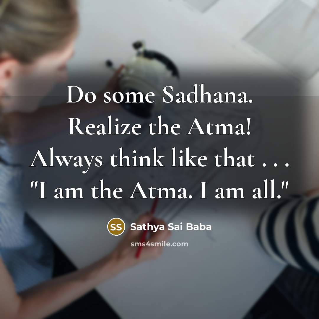 “Do some Sadhana. Realize the Atma! Always think like that…” quote by Sathya Sai Baba