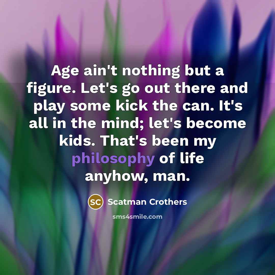 “Age ain't nothing but a figure. Let's go out there…” quote by Scatman Crothers