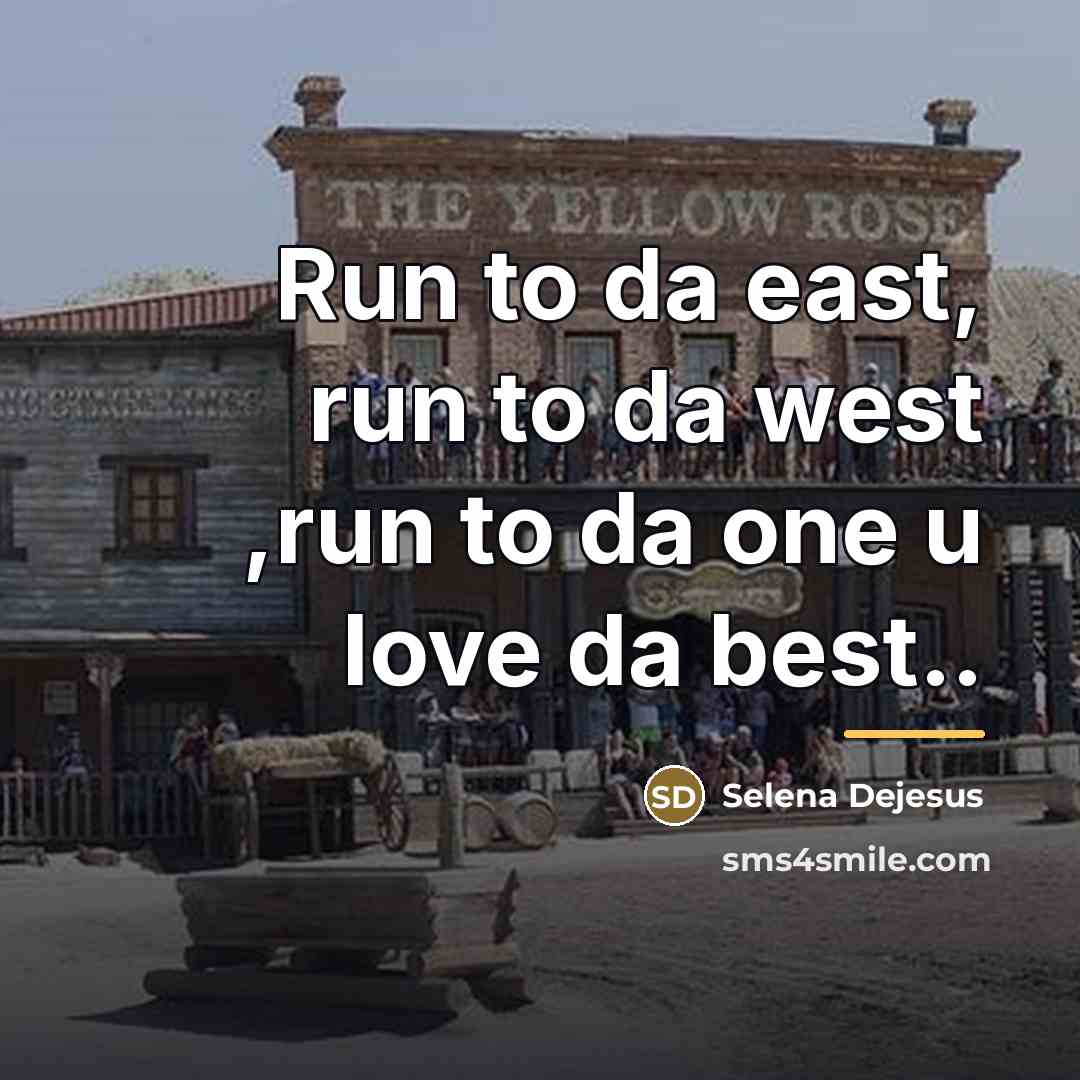 “Run to da east, run to da west ,run to da one u love da best..” quote by Selena Dejesus
