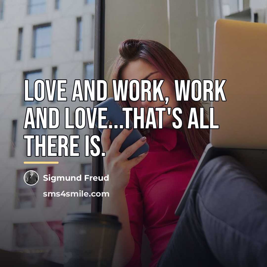 “Love and work, work and love...that's all there is.…” quote by Sigmund Freud