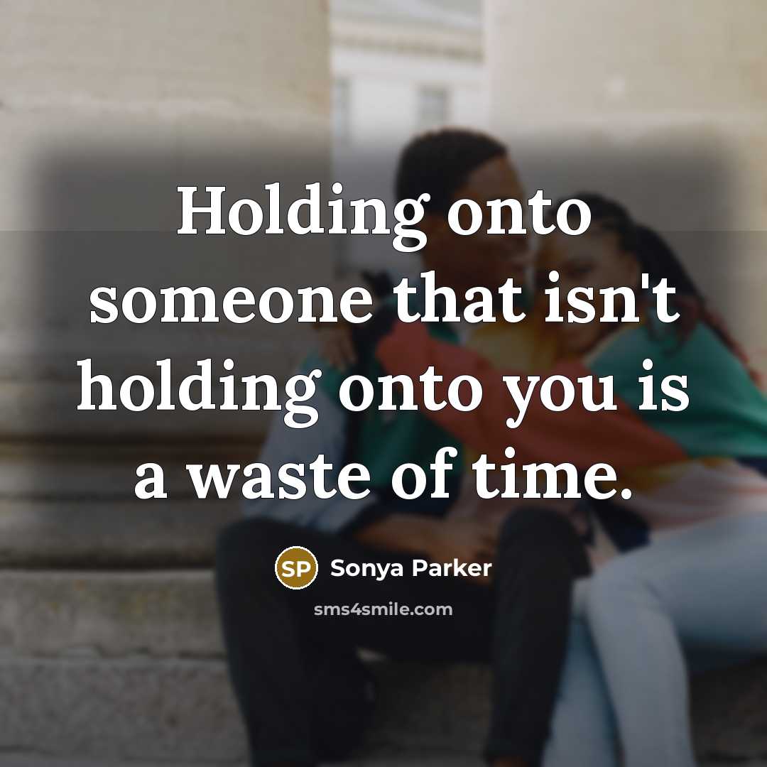 “Holding onto someone that isn't holding onto you is a…” quote by SONYA PARKER
