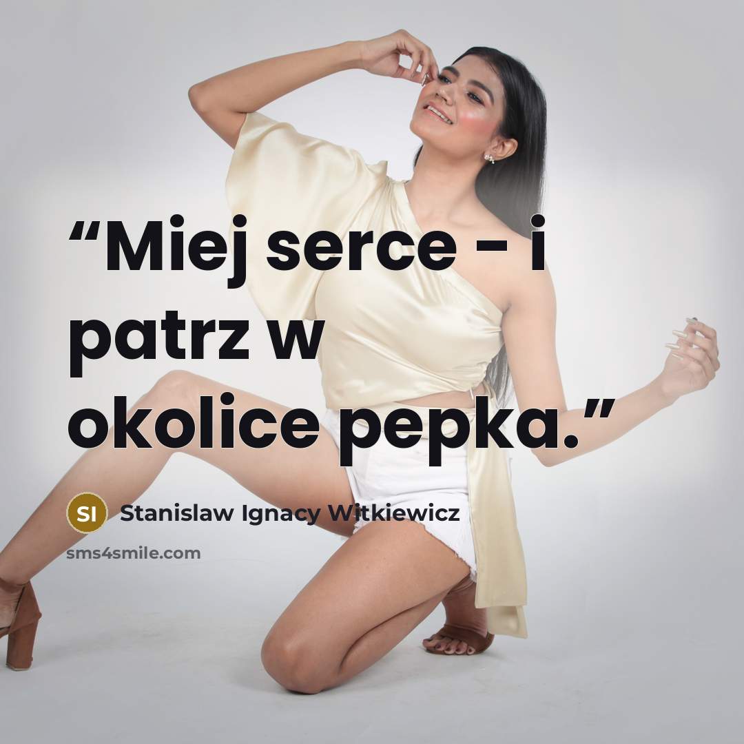 “Miej serce - i patrz w okolice pepka.” quote by Stanislaw Ignacy Witkiewicz