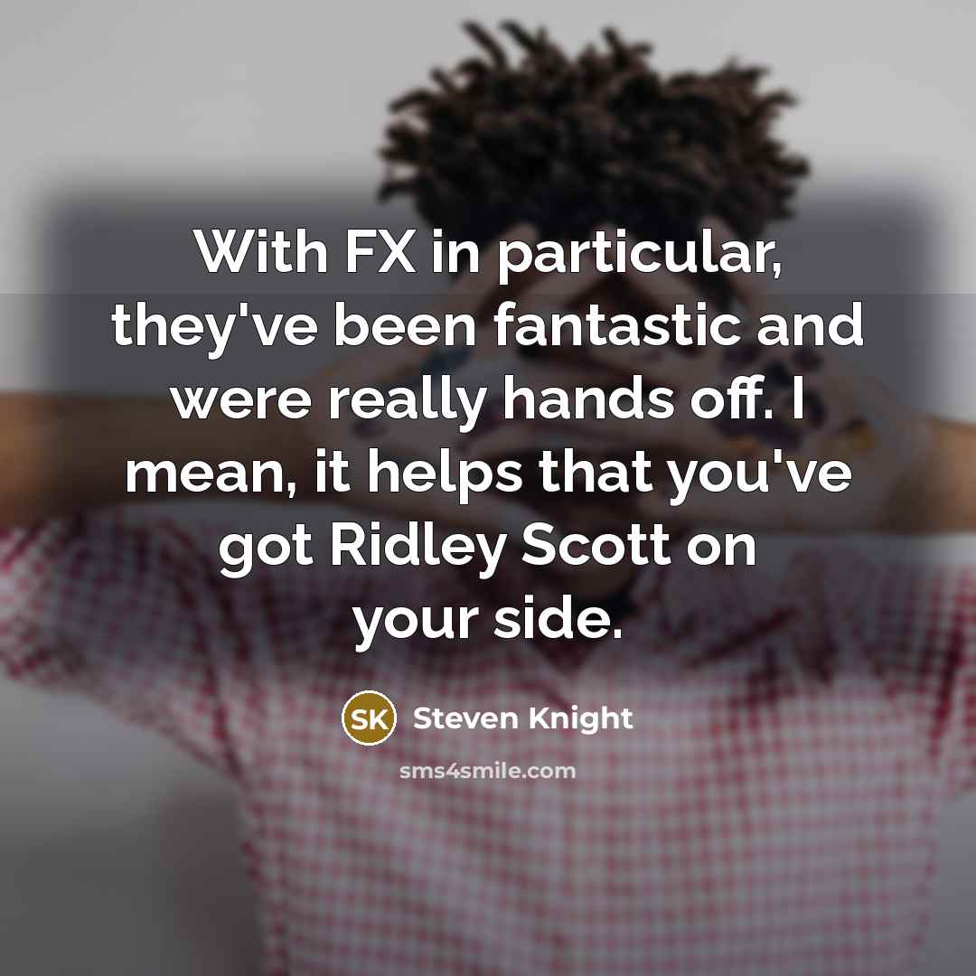 “With FX in particular, they've been fantastic and were really…” quote by Steven Knight
