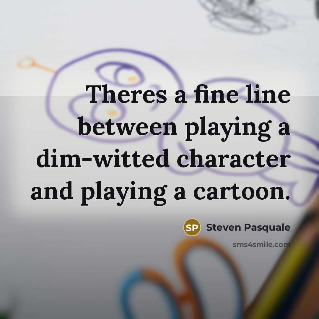 “Theres a fine line between playing a dim-witted character and…” quote by Steven Pasquale