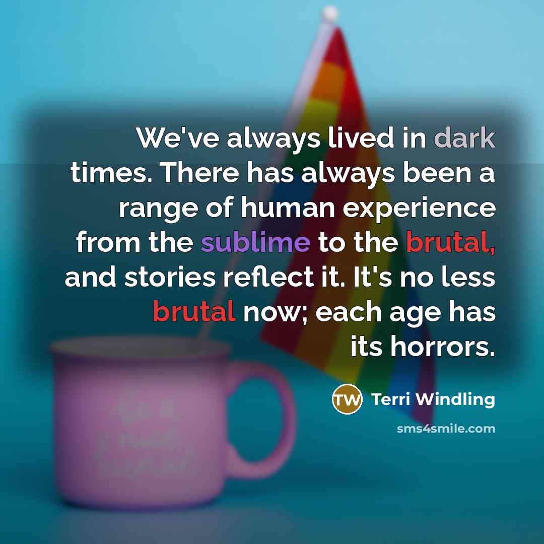 “We've always lived in dark times. There has always been…” quote by Terri Windling