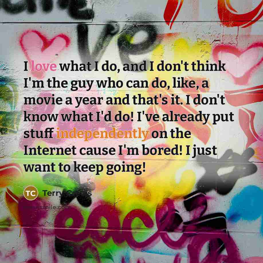 “I love what I do, and I don't think I'm…” quote by Terry Crews