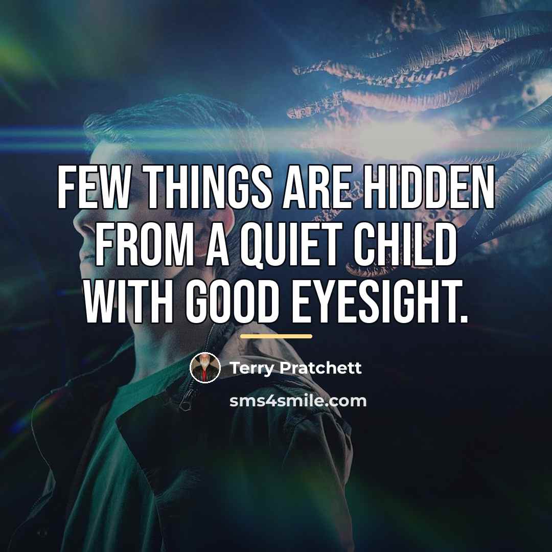 “Few things are hidden from a quiet child with good…” quote by Terry Pratchett