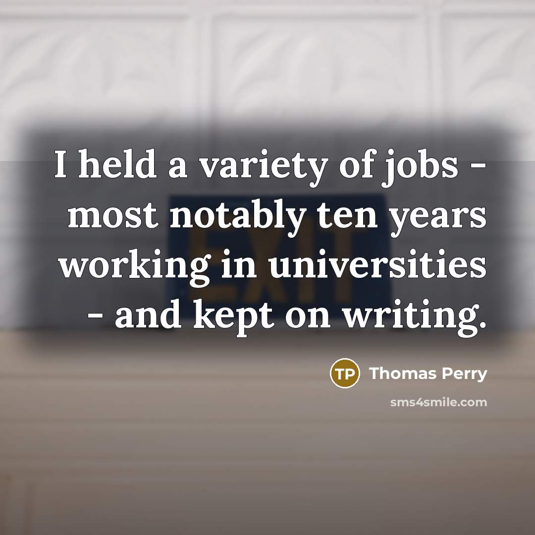 “I held a variety of jobs - most notably ten…” quote by Thomas Perry