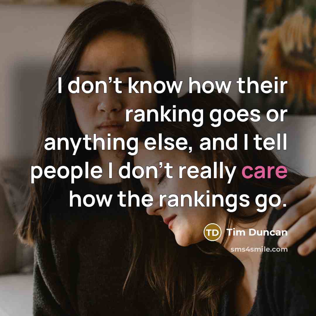 “I don't know how their ranking goes or anything else,…” quote by Tim Duncan