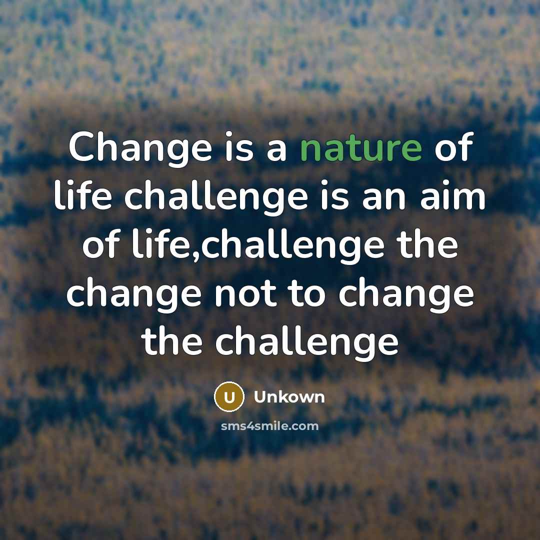 “Change is a nature of life challenge is an aim…” quote by Unkown