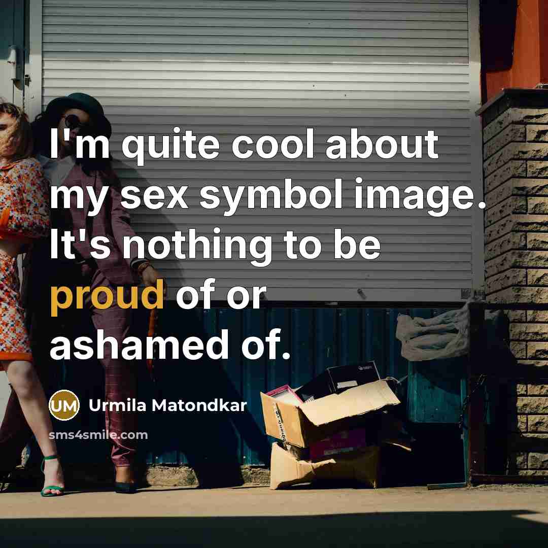 “I'm quite cool about my sex symbol image. It's nothing…” quote by Urmila Matondkar