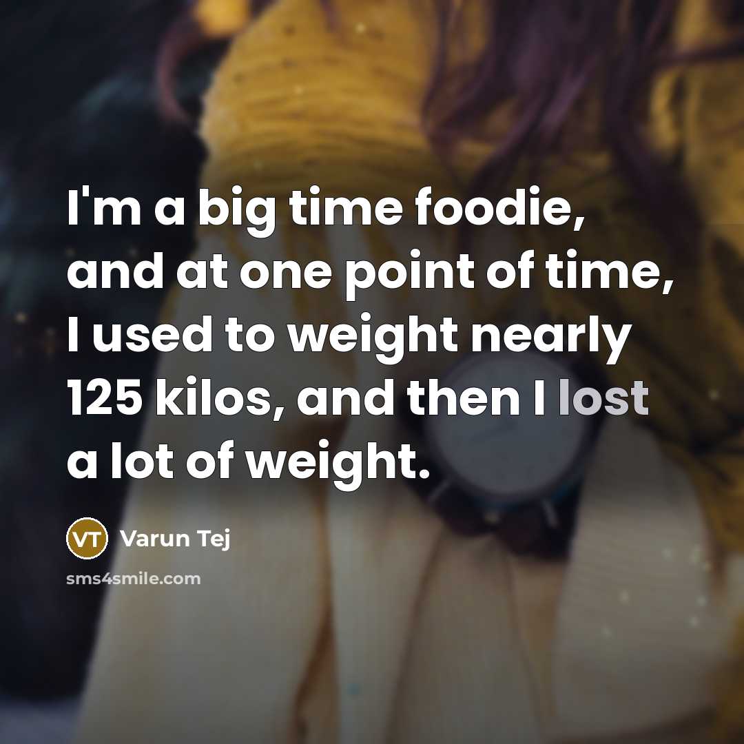 “I'm a big time foodie, and at one point of…” quote by Varun Tej