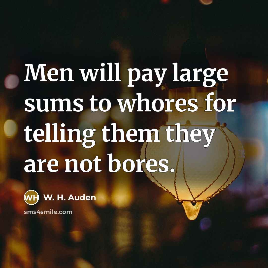 “Men will pay large sums to whores for telling them…” quote by W. H. Auden