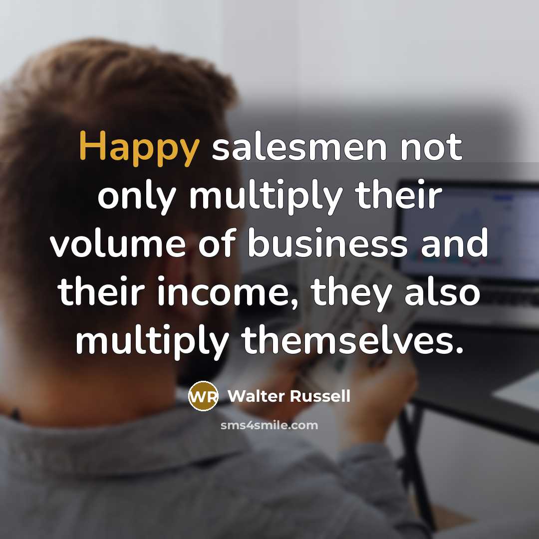 “Happy salesmen not only multiply their volume of business and…” quote by Walter Russell